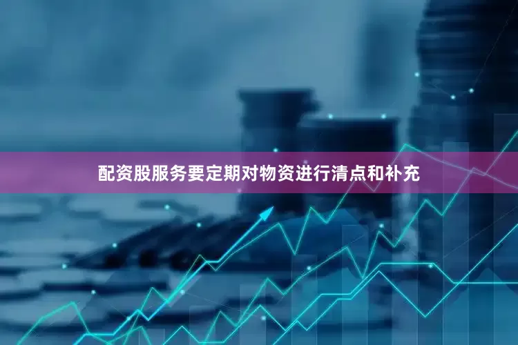 配资股服务要定期对物资进行清点和补充